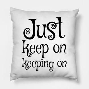 Just keep on keeping on Pillow