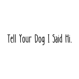 Tell Your Dog I Said Hi T-Shirt