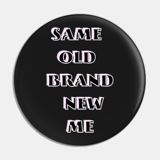 Same old brand new me Pin