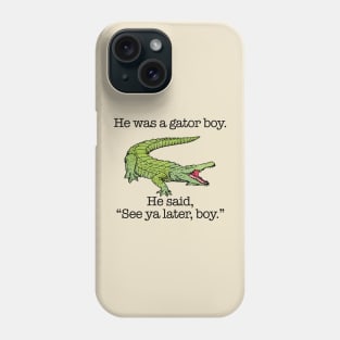 He Was a Gator Boy. He Said, "See ya later, boy." Phone Case