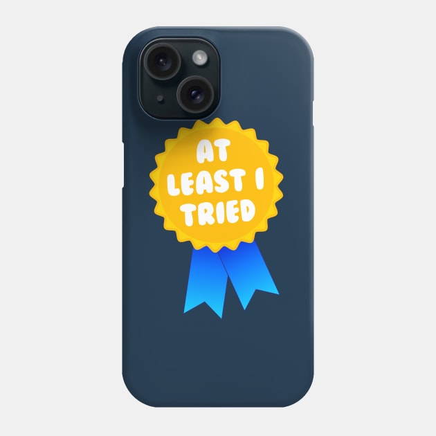 At Least I Tried Phone Case by dumbshirts