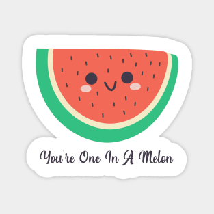 You Are One In A Melon Magnet