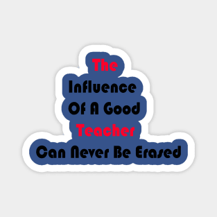 The Influence Of A Good Teacher Can Never Be Erased Magnet