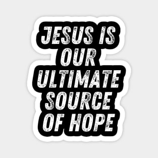 Christian Quote Jesus Is Our Ultimate Source Of Hope Magnet