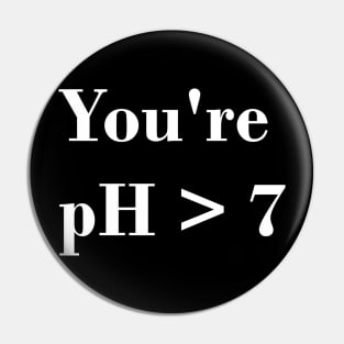 You're pH > 7 Pin