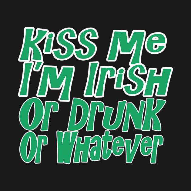 Kiss Me I'm Drunk Or Irish Or Whatever T Shirt by Dezine