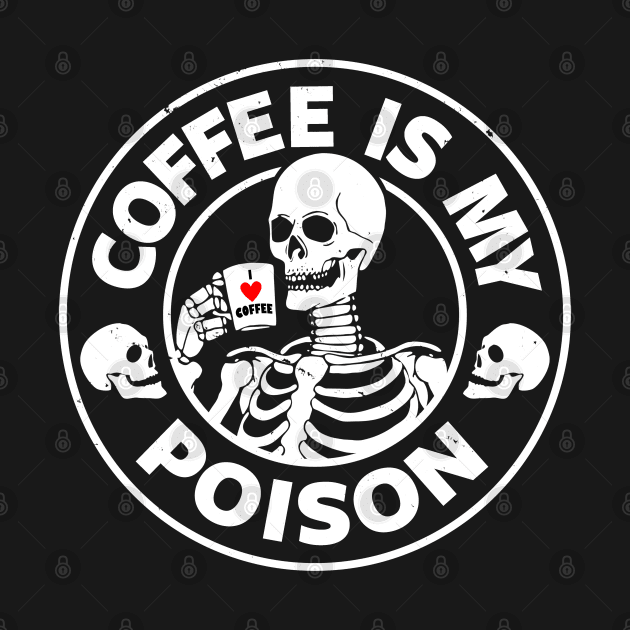 Coffee Is My Poison Funny Scary Skeleton Quote Gift For Coffee Lovers by BoggsNicolas