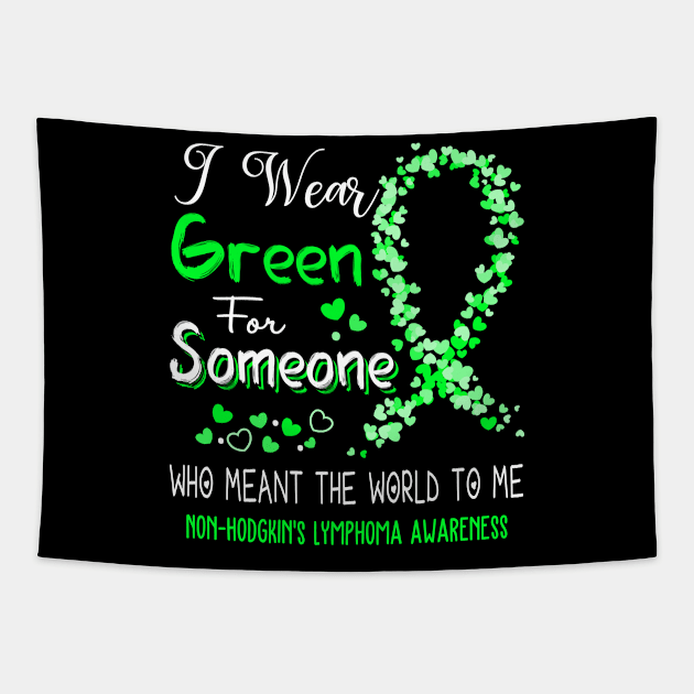 I Wear Green For Someone Who Meant The World To Me Non-Hodgkin's Lymphoma Awareness Support Non-Hodgkin's Lymphoma Warrior Gifts Tapestry by ThePassion99