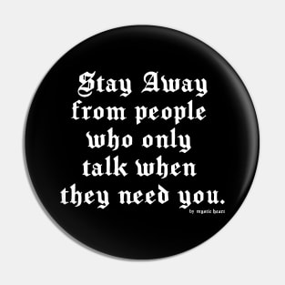 Stay away from people who only talk when they need you. Pin
