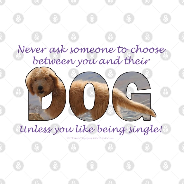 Never ask someone to choose between you and their dog unless you like being single - labradoodle oil painting word art by DawnDesignsWordArt