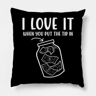 I Love It When You Put The Tip In - Bartending Pillow
