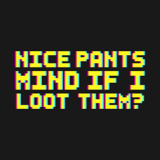 Nice Pants Mind If I Loot Them Gaming Pixel Typography Design T-Shirt