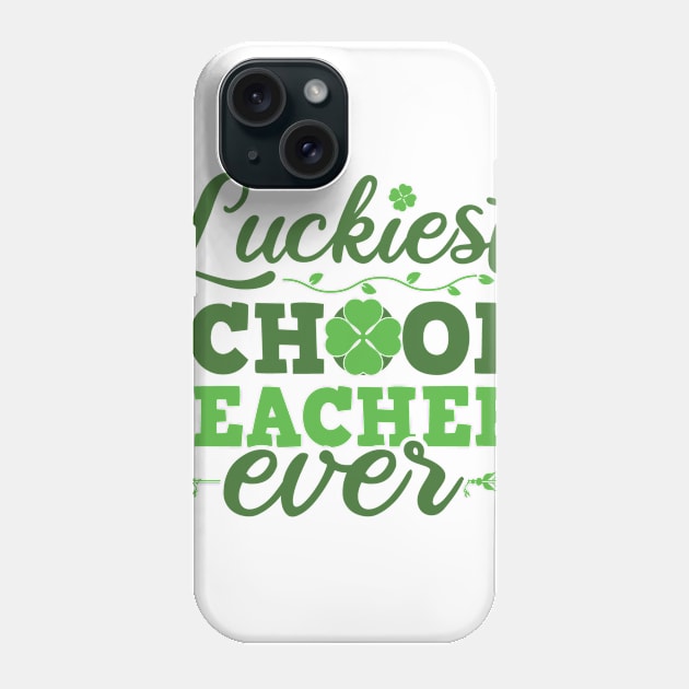 Luckiest School Teacher Ever St Patricks Day Teacher Phone Case by SiGo