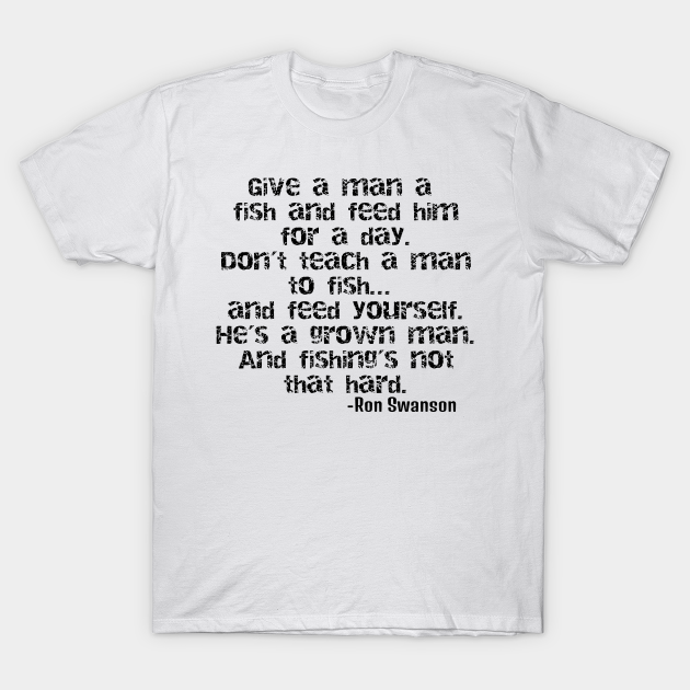 Discover Ron Swanson - Teach a man to fish! - Ron Swanson Quote - T-Shirt