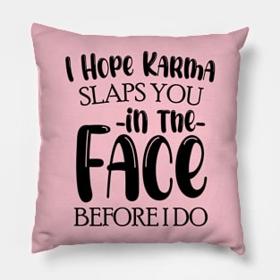 I Hope Karma Slaps you in the face Before I do - Funny Karma Sarcastic Pillow