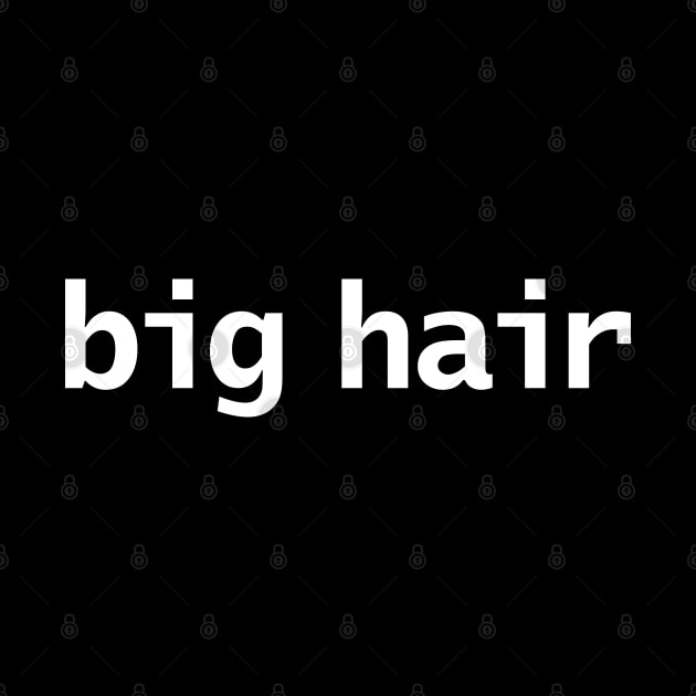 Big Hair Minimal Typography White Text by ellenhenryart