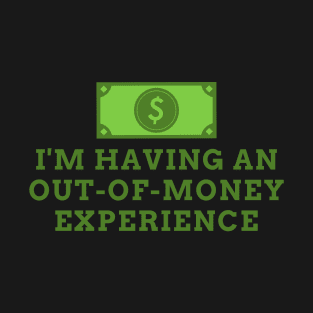 I'm Having An Out Of Money Experience Funny T-Shirt