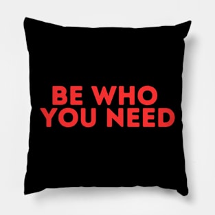 BE WHO YOU NEED Pillow