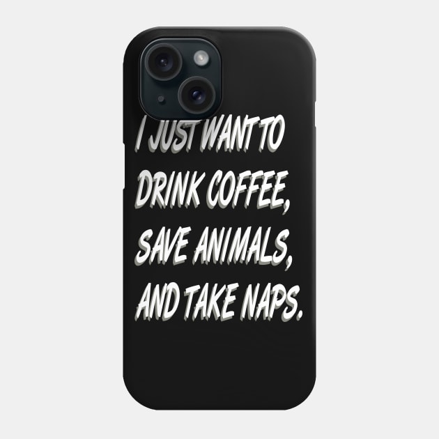 I Just Want to  Drink Coffee Save Animals and Take Naps-Cat Dog Phone Case by bakmed