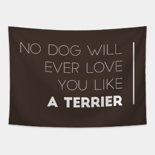 No Dog Will Ever Love You Like a Terrier Tapestry