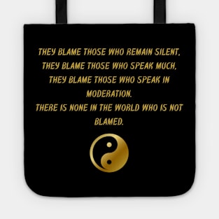 They Blame Those Who Remain Silent, They Blame Those Who Speak Much, They Blame Those Who Speak In Moderation. There Is None In The World Who Is Not Blamed. Tote