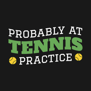 Probably at Tennis Practice Sports Enthusiast T-Shirt