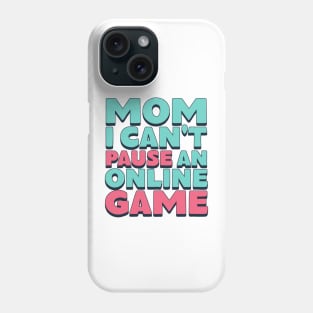 Mom I Can't Pause An Online Game Phone Case