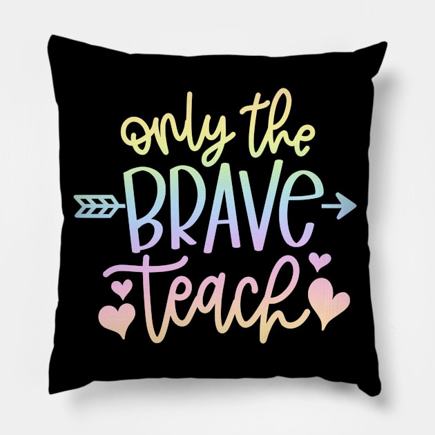 Only the brave teach - inspiring teacher quote Pillow by PickHerStickers