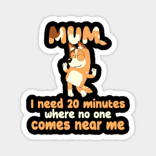 Mom I Need 20 Minutes Mother's Day bluey mom Magnet