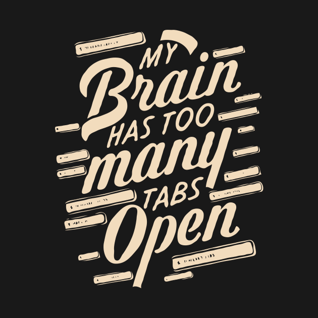 My Brain Has Too Many Tabs Open, Funny Quote. by Chrislkf