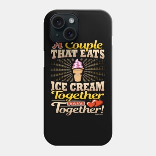 A Couple That Eats Ice Cream Together Stays Together Phone Case