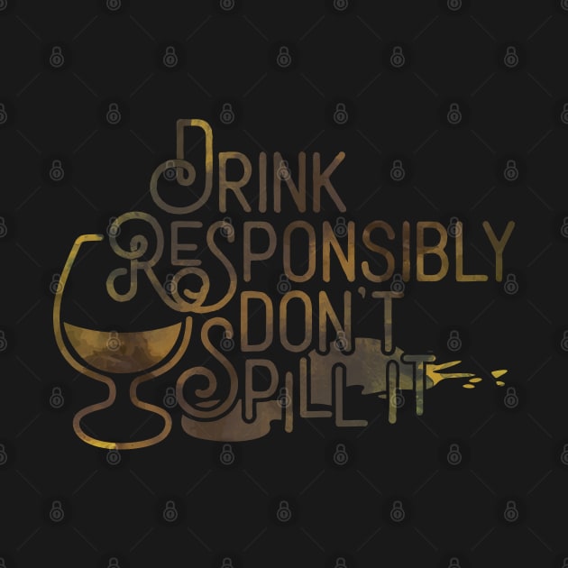 Drink Responsibly. Don't Spill It. by PCStudio57