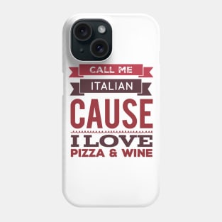 Call Me Italian cause I love Pizza and Wine Phone Case