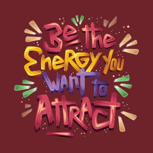 Be the energy you want to attract T-Shirt