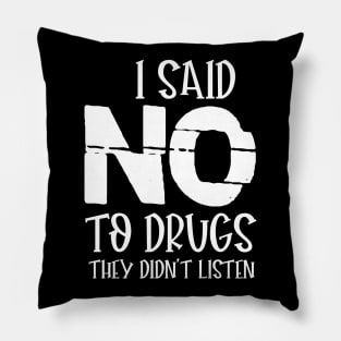 I SAID NO TO DRUGS THEY DIDN'T LISTEN Pillow