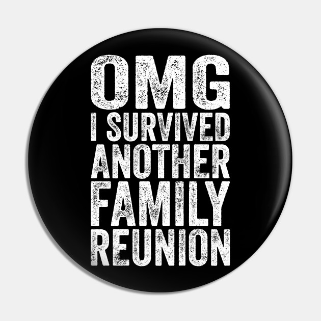 Funny Family Shirts OMG I Survived Another Family Reunion - Family Reunion - Pin | TeePublic Funny Family Shirts OMG I Survived Another Family Reunion - Family Reunion - Pin | TeePublic