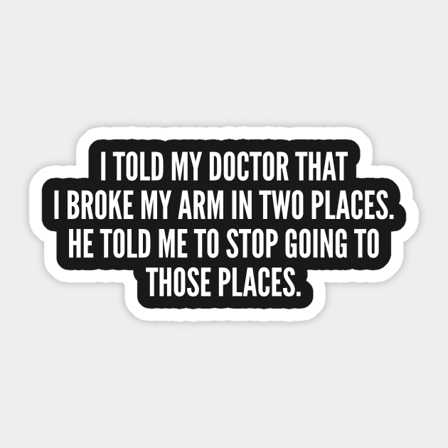 Funny Broke My Arm In Two Places Funny Joke Statement Humor Slogan Quotes Saying Geek Pegatina Teepublic Mx