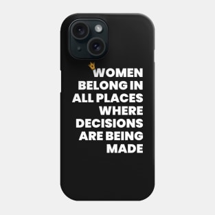 Women Belong in All Places Where Decisions Are Being Made Phone Case