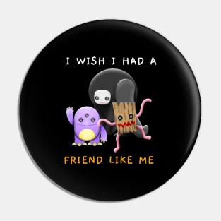 I Wish I Had A Friend Like Me Pin