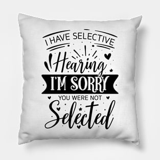 i have selective hearing you were not selected Pillow