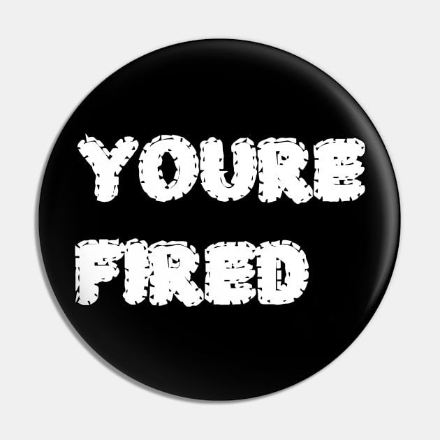 You_re fired Pin by garzaanita