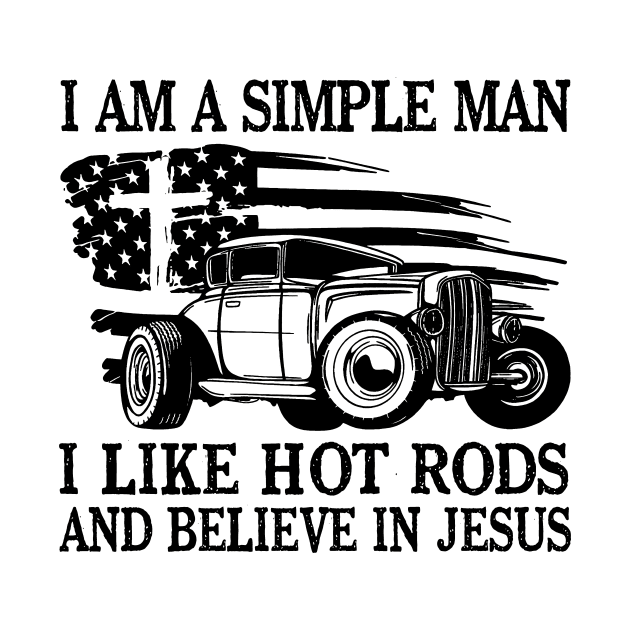 I Am A Simple Man I Like Hot Rods And Believe In Jesus by Ripke Jesus