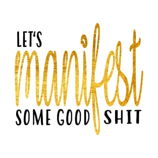 Let's Manifest Some Good Shit T-Shirt