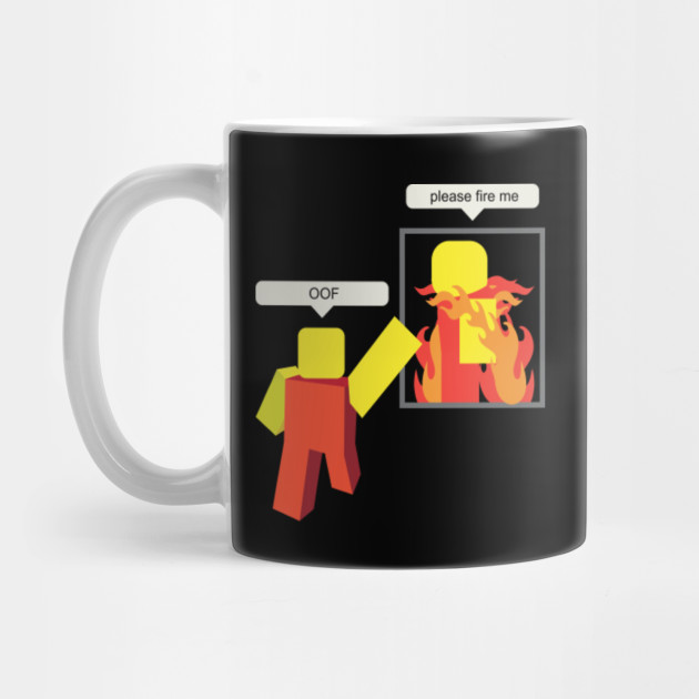 Roblox Memes Please Fire Me Roblox Meme Mug Teepublic - 27 best roblox images roblox gifts roblox funny roblox memes