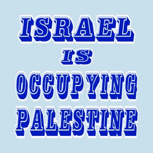 Israel IS Occupying Palestine - Front T-Shirt