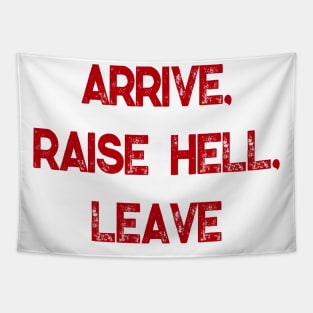 Arrive, Raise Hell, Leave Tapestry