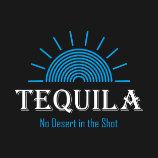 Tequila - No Desert in the Shot T-Shirt