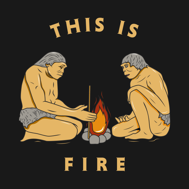 This Is Fire by dumbshirts