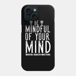 Be Mindful Of Your Mind Mental Health Matters Phone Case