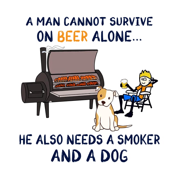 A Man Cannot Survive On Beer Alone He Also Needs A Smoker And A Dog Shirt by Alana Clothing